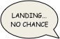 Landing... no chance
